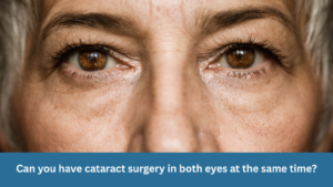 Can you have cataract surgery in both eyes at the same time?