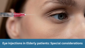 Eye injections in Elderly patients: Special considerations